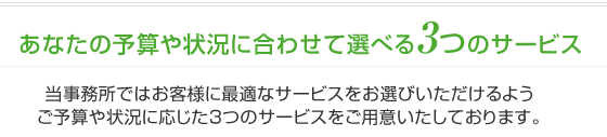 当事務所ではお客様に最適なサービスをお選びいただけるようご予算や状況に応じた4つのサービスをご用意いたしております。